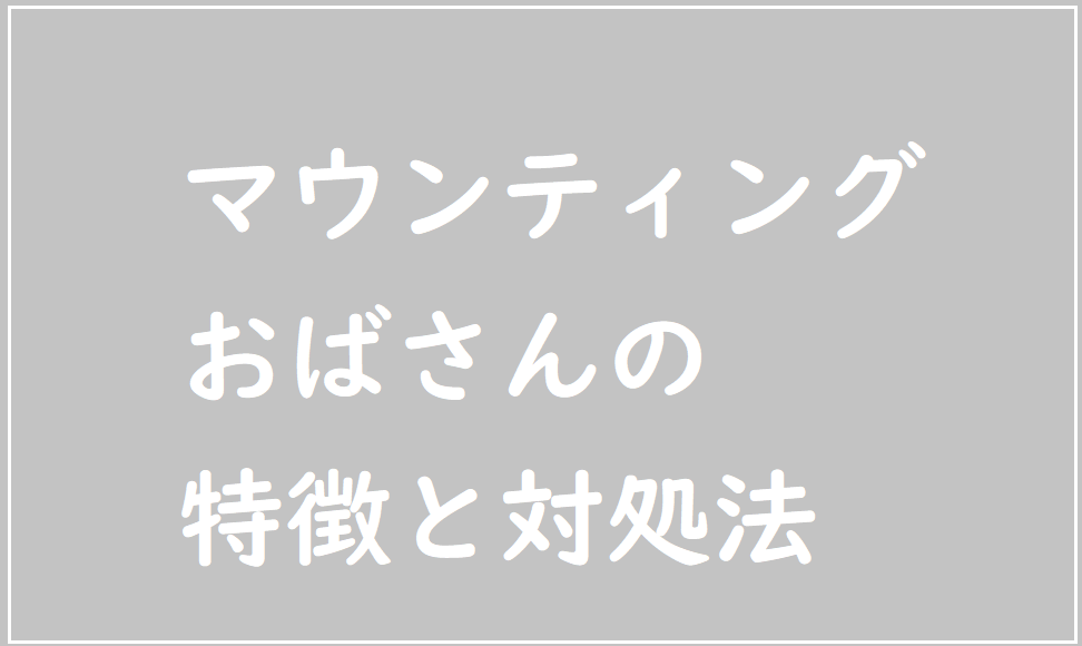マウンティングおばさんの職場での特徴と対処法を考える 独身女性のためのマッチングアプリ教室